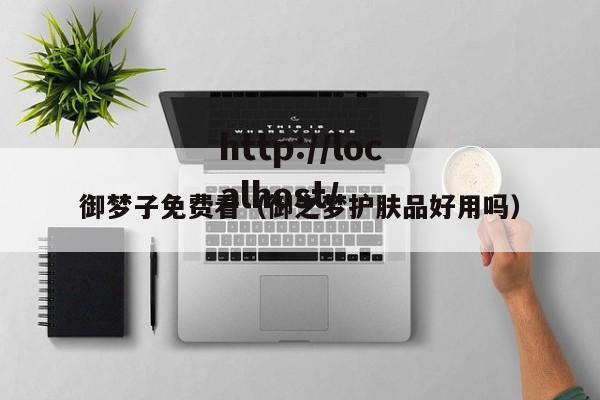 御梦子免费看（御之梦护肤品好用吗）